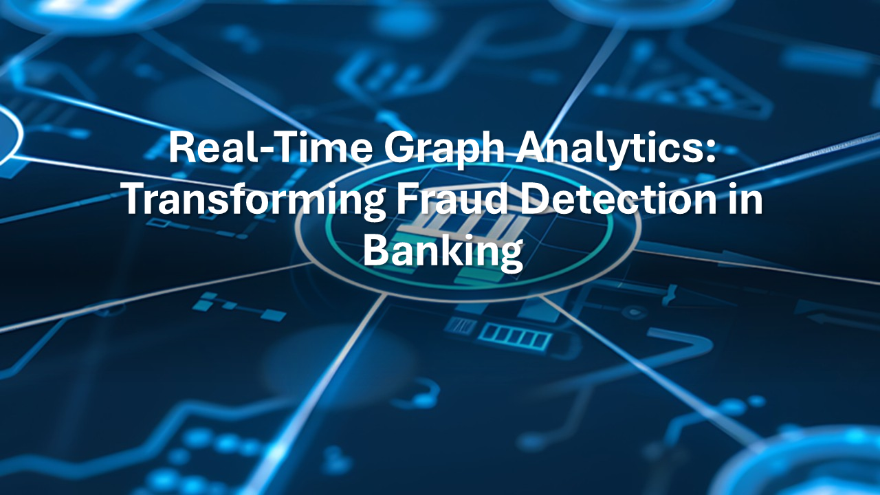 Real-Time Graph Analytics_Transforming Fraud Detection in Banking