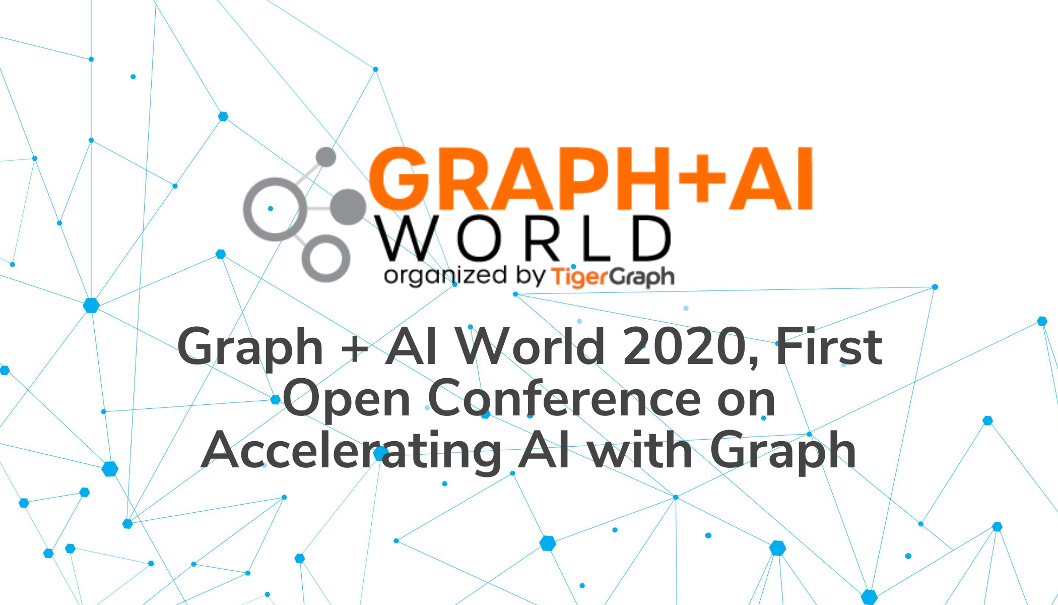 Graph + AI World 2020, First Open Conference on Accelerating AI with Graph